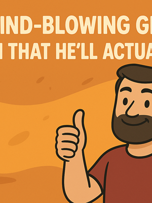 100+ Unbelievable Gifts for Men That’ll Blow His Mind