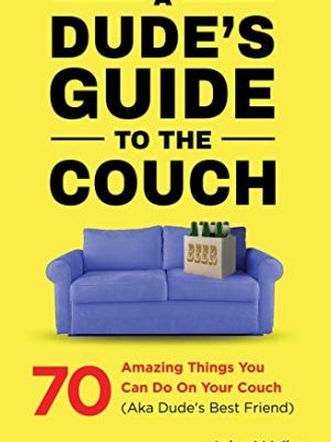 A Dude's Guide to the Couch: 70 amazing things you can do on your couch (aka dude's best friend) (Dude Guides)