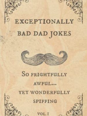 Exceptionally Bad Dad Jokes: So frightfully awful.. yet wonderfully spiffing