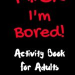 F*ck I'm Bored! Activity Book For Adults