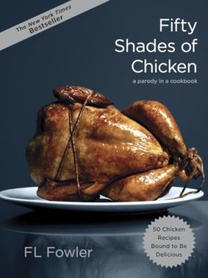 Fifty Shades of Chicken: A Parody in a Cookbook
