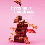 Pregnancy Cookbook: A Collection of Recipes that Appeal or Appal Depending on your Trimester