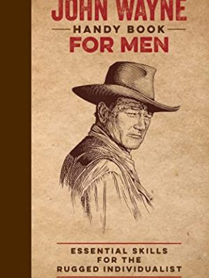 The Official John Wayne Handy Book for Men: Essential Skills for the Rugged Individualist (Official John Wayne Handy Book Series)
